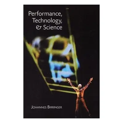 Performance, Technology and Science - Birringer, Johannes