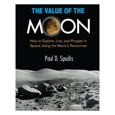 Value of the Moon - Spudis, Paul D. (Paul D. Spudis)