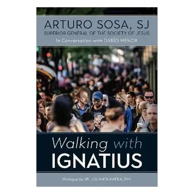 Walking with Ignatius - Sosa, Arturo (SJ)