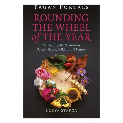 Pagan Portals - Rounding the Wheel of the Year - Starza, Lucya