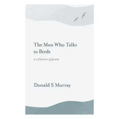 Man Who Talks to Birds - Murray, Donald S