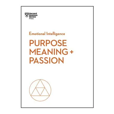 Purpose, Meaning, and Passion (HBR Emotional Intelligence Series) - Harvard Business Review a Ha