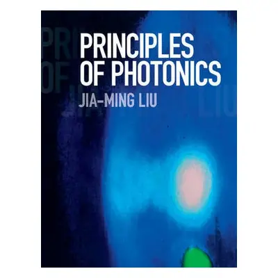 Principles of Photonics - Liu, Jia-Ming (University of California, Los Angeles)