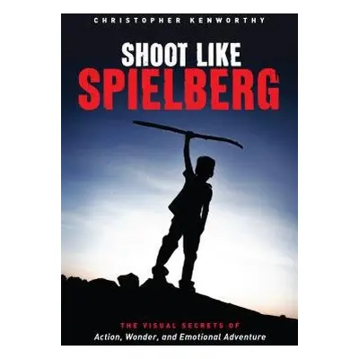 Shoot Like Spielberg - Kenworthy, Christopher