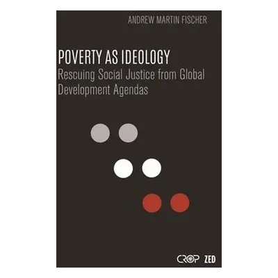 Poverty as Ideology - Fischer, Andrew Martin