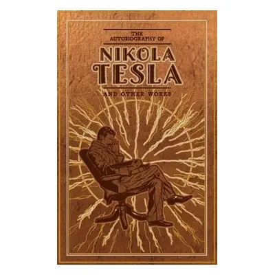 Autobiography of Nikola Tesla and Other Works - Tesla, Nikola a Martin, Thomas Commerford