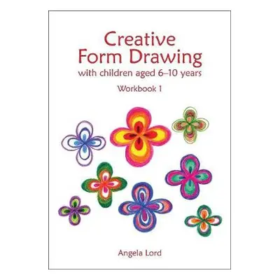 Creative Form Drawing with Children Aged 6-10 - Lord, Angela