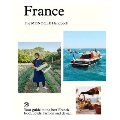 France: The Monocle Handbook - Brule, Tyler a Tuck, Andrew a Price, Molly a van den Berg, Amy