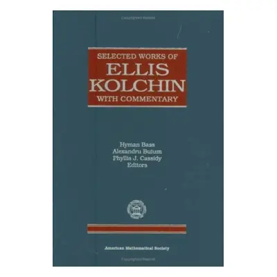 Selected Works of Ellis Kolchin with Commentary - Kolchin, E.R. a Buium, Alexandru a Cassidy, Ph