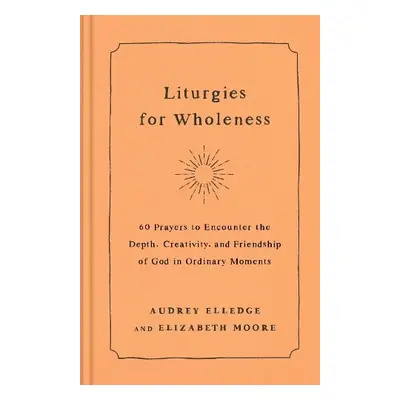 Liturgies for Wholeness - Elledge, Audrey a Moore, Elizabeth