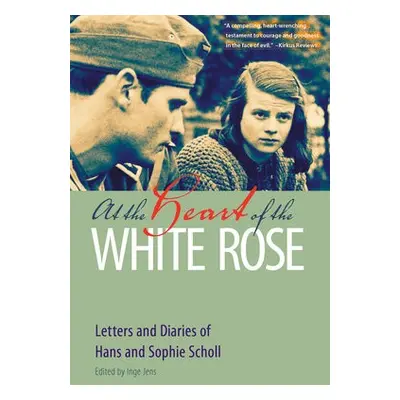 At the Heart of the White Rose - Scholl, Hans a Scholl, Sophie