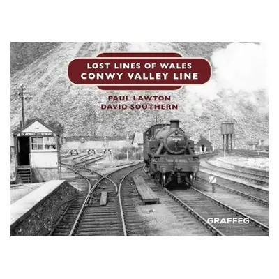 Lost Lines of Wales: Conwy Valley Line - Lawton, Paul a Southern, David