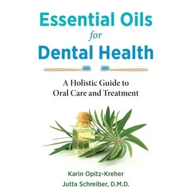 Essential Oils for Dental Health - Opitz-Kreher, Karin a Schreiber, Jutta