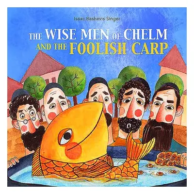 Wise Men of Chelm and the Foolish Carp - Singer, Isaac Bashevis