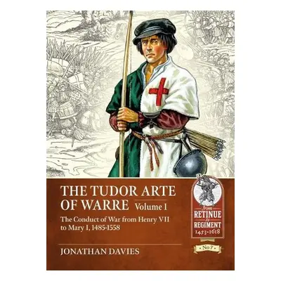 Tudor Arte of Warre 1485-1558 - Davies, Jonathan