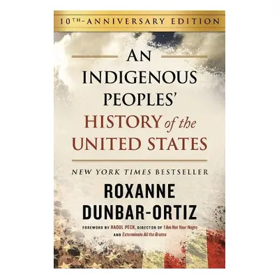 Indigenous Peoples' History of the United States (10th Anniversary Edition), An - Dunbar-Ortiz, 