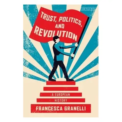 Trust, Politics and Revolution - Granelli, Francesca (King's College London, UK)