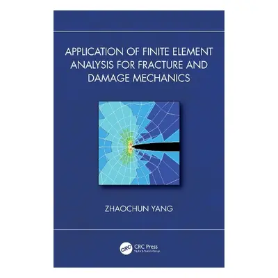 Application of Finite Element Analysis for Fracture and Damage Mechanics - Yang, Zhaochun