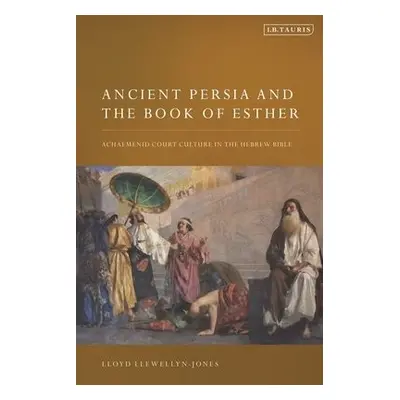 Ancient Persia and the Book of Esther - Llewellyn-Jones, Lloyd (Cardiff University, UK)