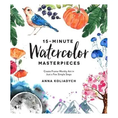 15-Minute Watercolor Masterpieces - Koliadych, Anna