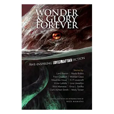 Wonder and Glory Forever: Awe-Inspiring Lovecraftian Fiction - Mamatas, Nick