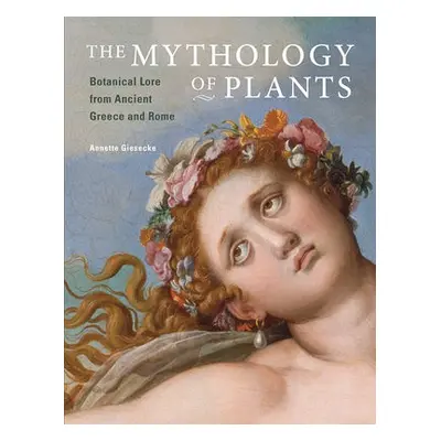 Mythology of Plants – Botanical Lore From Ancient Greece and Rome - Giesecke, .