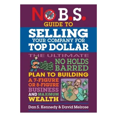 No B.S. Guide to Growing a Business to Sell for Top Dollar - Kennedy, Dan S. a Melrose, David