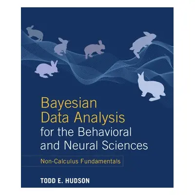 Bayesian Data Analysis for the Behavioral and Neural Sciences - Hudson, Todd E. (New York Univer