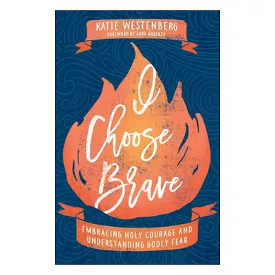 I Choose Brave - Embracing Holy Courage and Understanding Godly Fear - Westenberg, Katie a Hager