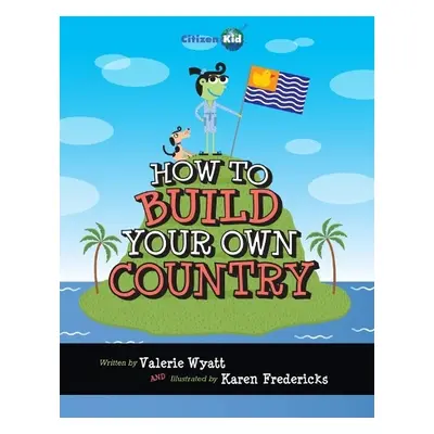 How to Build Your Own Country - Wyatt, Valerie