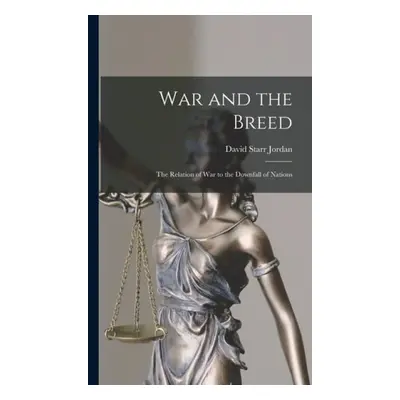 War and the Breed; the Relation of war to the Downfall of Nations - Jordan, David Starr