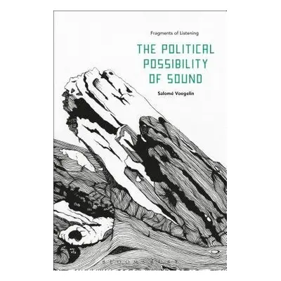 Political Possibility of Sound - Voegelin, Dr Salome (Professor, London College of Communication