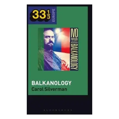 Ivo Papazov’s Balkanology - Silverman, Prof Carol (University of Oregon, USA)