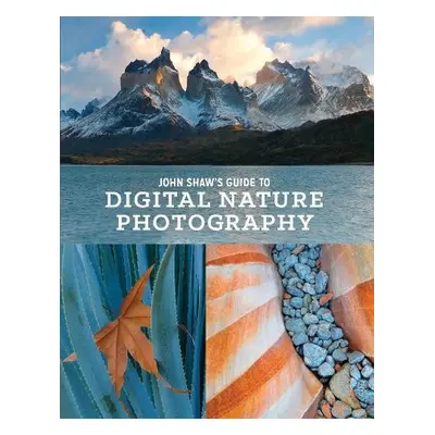 John Shaw's Guide to Digital Nature Photography - Shaw, J