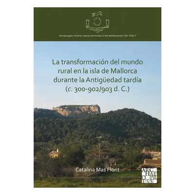 La transformacion del mundo rural en la isla de Mallorca durante la Antiguedad tardia (c. 300-90