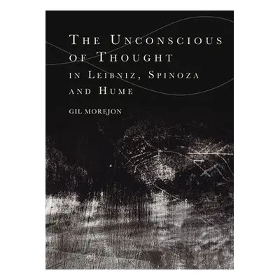 Unconscious of Thought in Leibniz, Spinoza, and Hume - Morejon, Gil