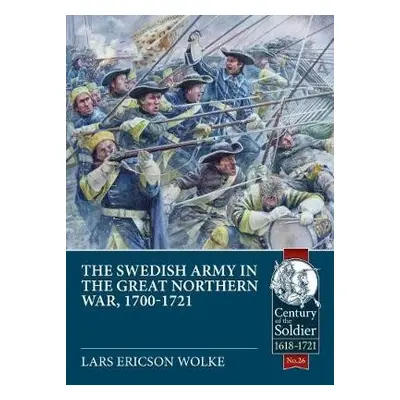 Swedish Army of the Great Northern War, 1700-1721 - Wolke, Lars Ericson