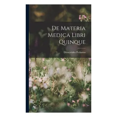 De Materia Medica Libri Quinque - Pedanius, Dioscorides