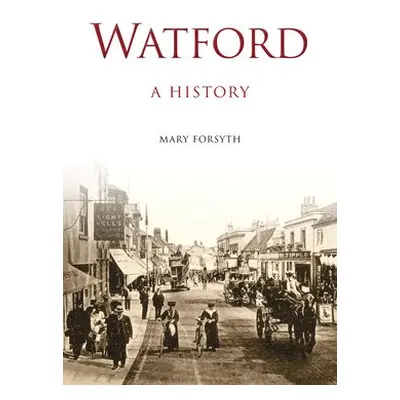 Watford: A History - Forsyth, Mary